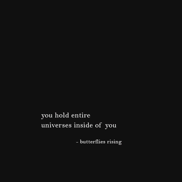 you hold entire universes inside of you - butterflies rising