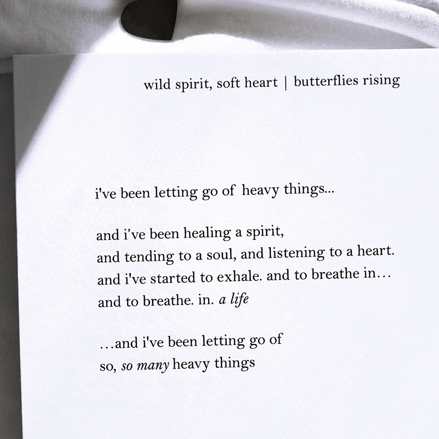 i've been letting go of heavy things and i’ve been healing a spirit, and tending to a soul