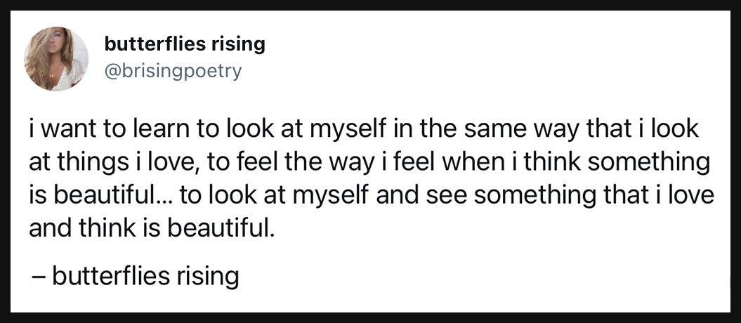 i want to learn to look at myself in the same way that i look at things i love - butterflies rising