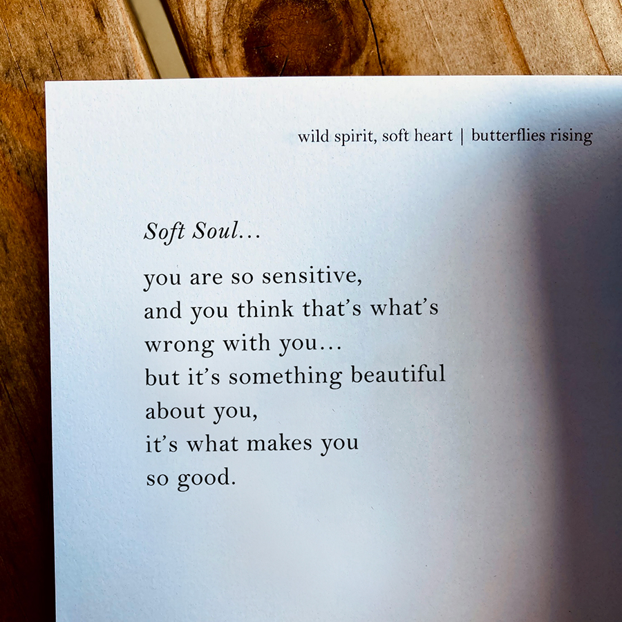 Soft Soul... you are so sensitive, and you think that's what's wrong with you