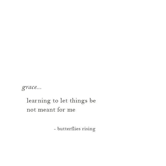 grace... learning to let things be not meant for me - butterflies rising