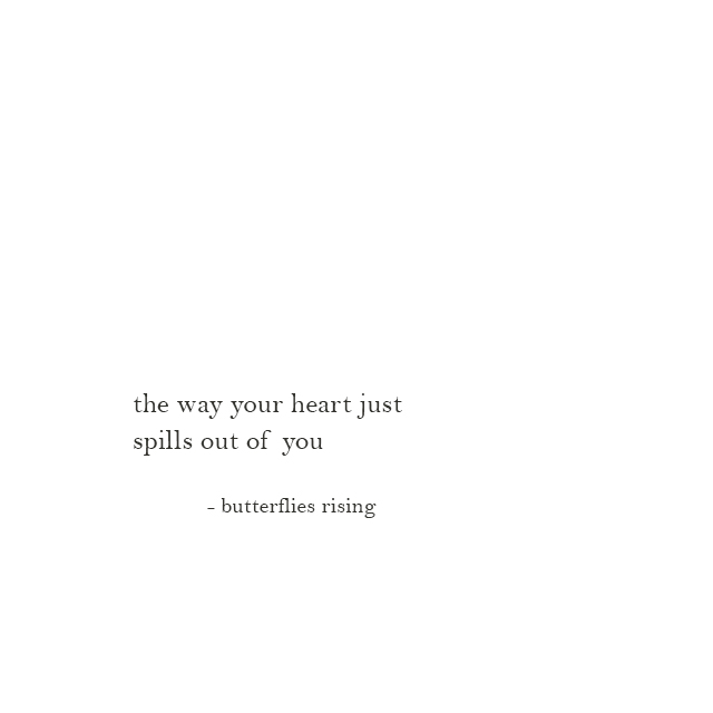 the way your heart just spills out of you - butterflies rising