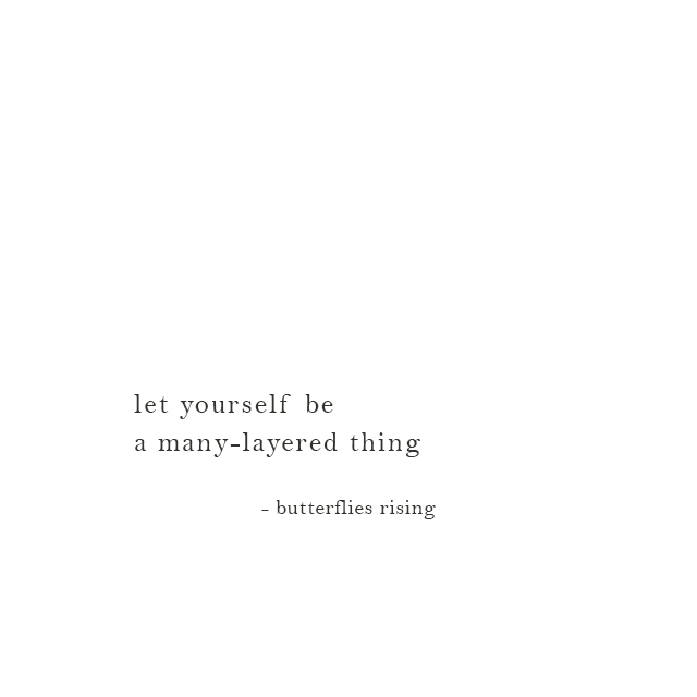 let yourself be a many-layered thing - butterflies rising