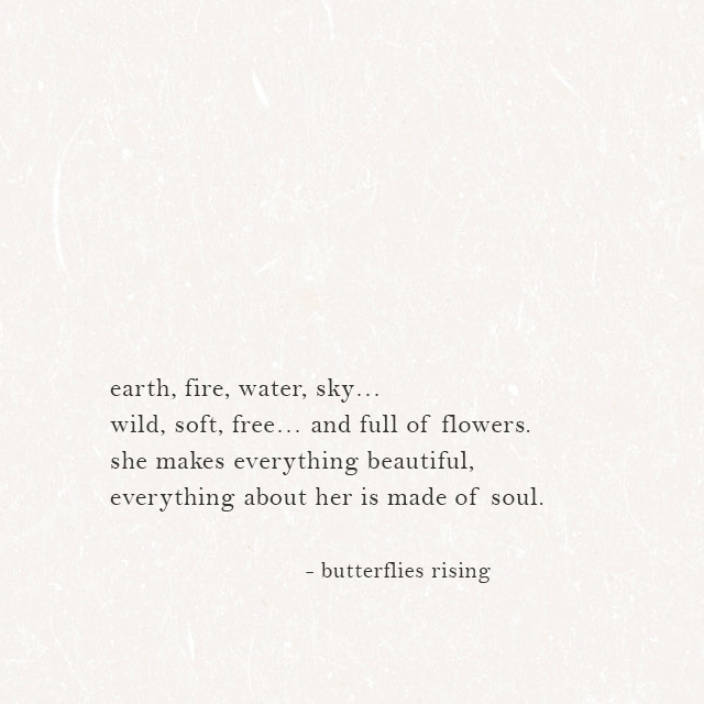 earth, fire, water, sky... wild, soft, free... and full of flowers.