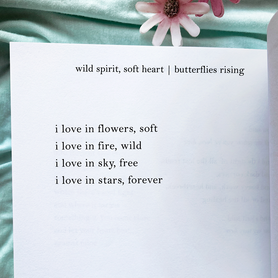 i love in flowers, soft i love in fire, wild i love in sky, free i love in stars, forever