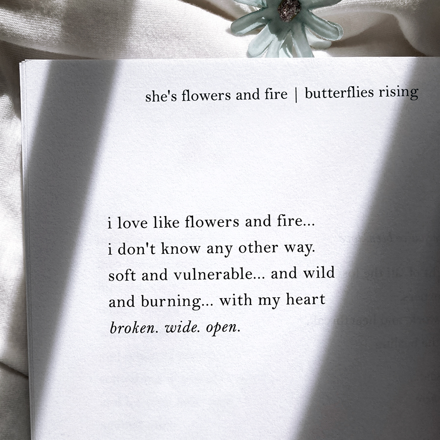 i love like flowers and fire... i don't know any other way.