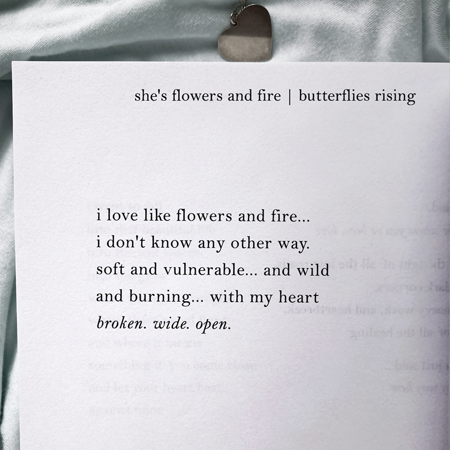 i love like flowers and fire... i don't know any other way. soft and vulnerable, and wild and burning