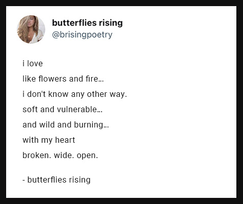 i love like flowers and fire... i don't know any other way. soft and vulnerable, and wild and burning