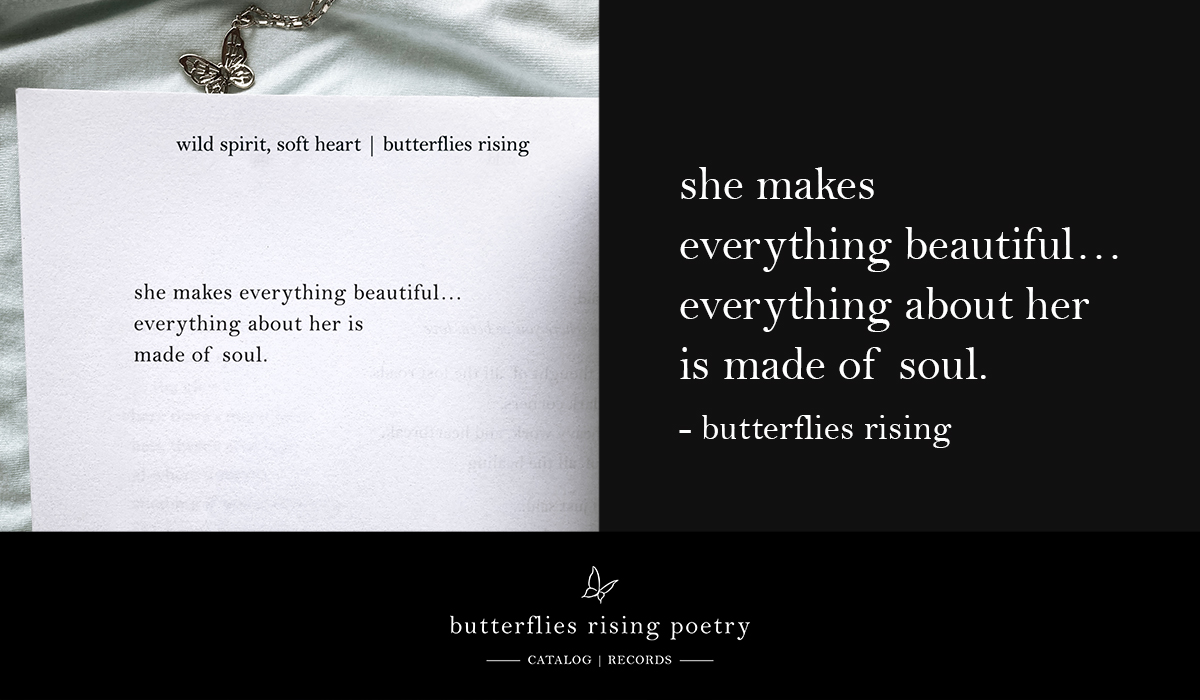 she makes everything beautiful... everything about her is made of soul