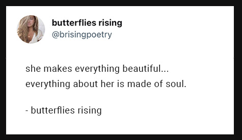 she makes everything beautiful... everything about her is made of soul