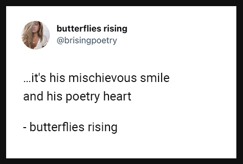 it's his mischievous smile and his poetry heart