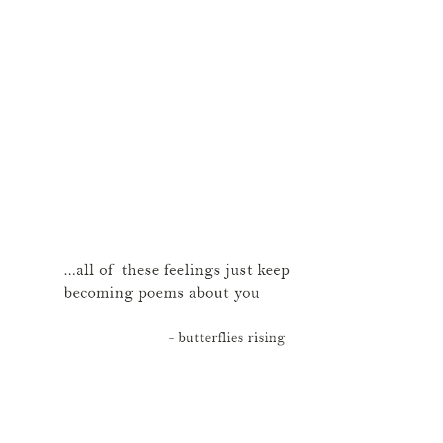 ...all of these feelings just keep becoming poems about you ...