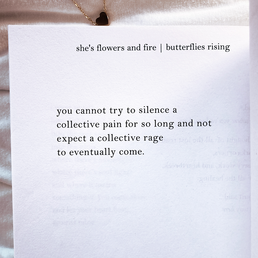 you cannot try to silence a collective pain for so long and not expect a collective rage to eventually come. - butterflies rising