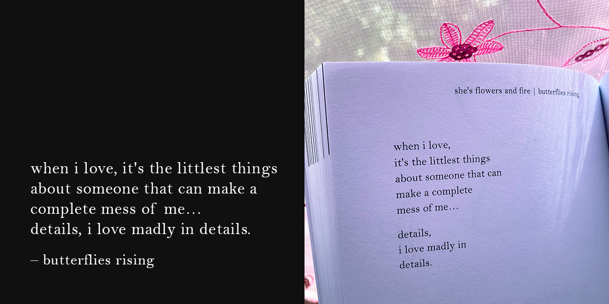 "when i love, it's the littlest things about someone that can make a complete mess of me... details, i love madly in details - butterflies rising