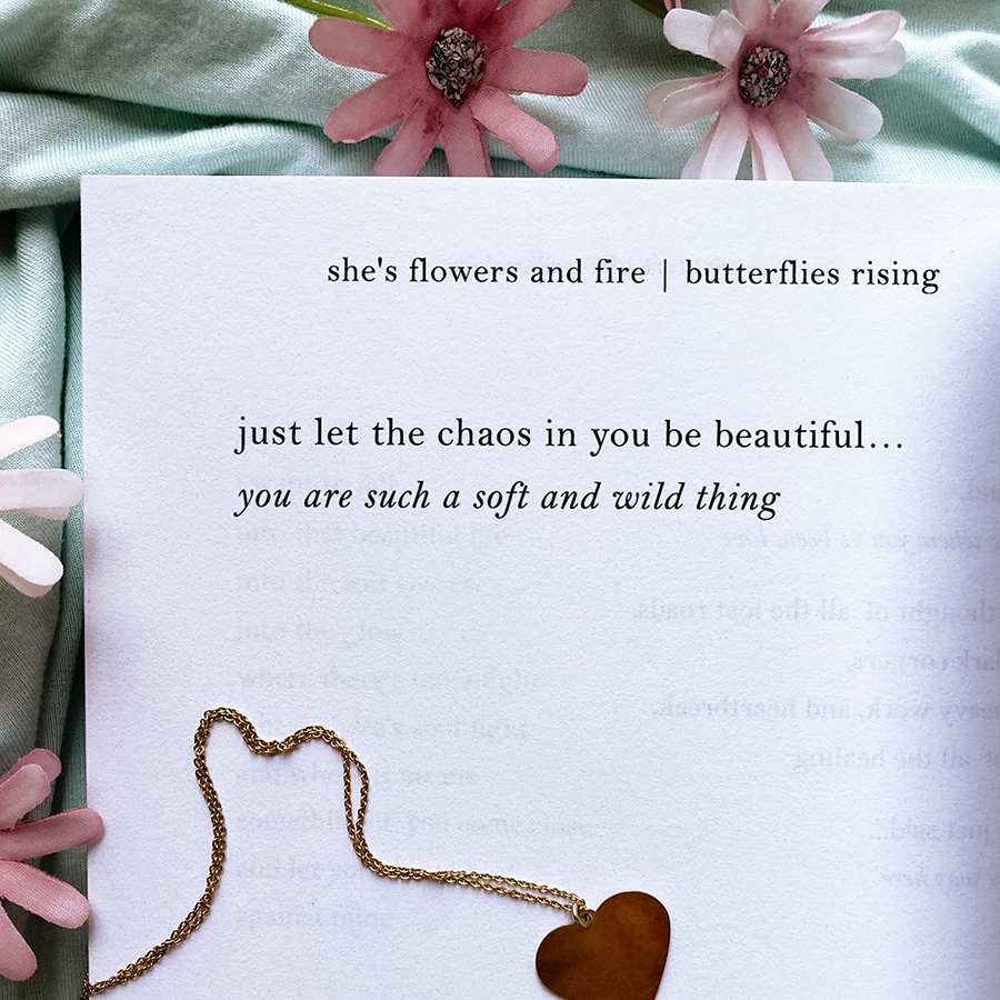 just let the chaos in you be beautiful... you are such a soft and wild thing