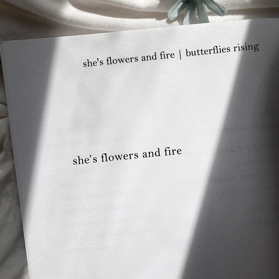 she’s flowers and fire. - butterflies rising