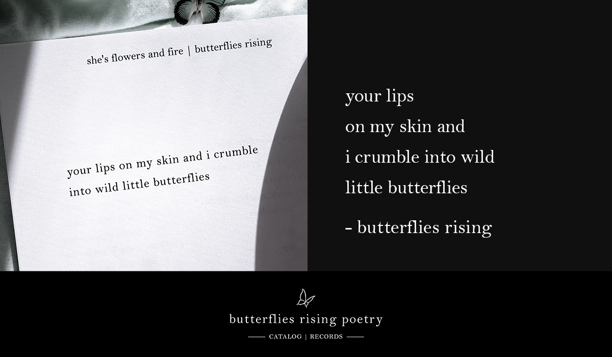 your lips on my skin and i crumble into wild little butterflies