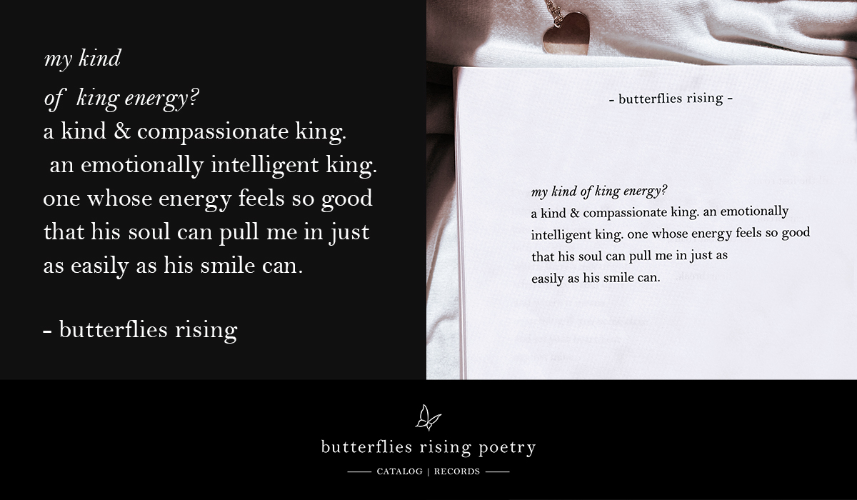 a kind & compassionate king. an emotionally intelligent king. one whose energy feels so good