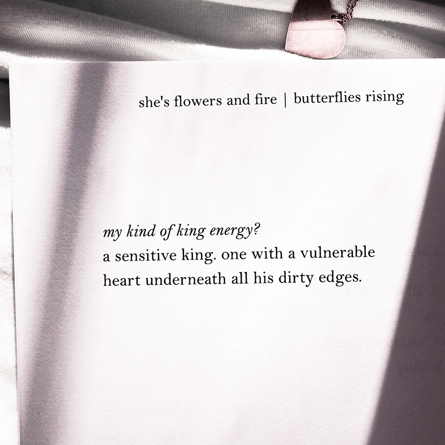 a sensitive king. one with a vulnerable heart underneath all his dirty edges