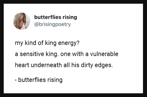 my kind of king energy? a sensitive king. one with a vulnerable heart