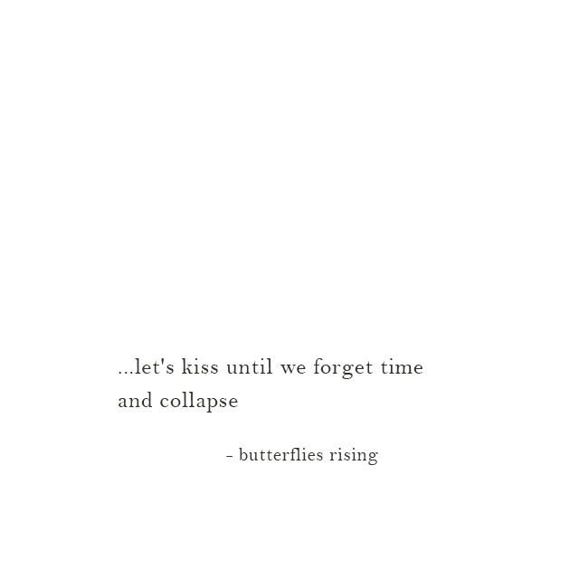 let's kiss until we forget time and collapse - butterflies rising