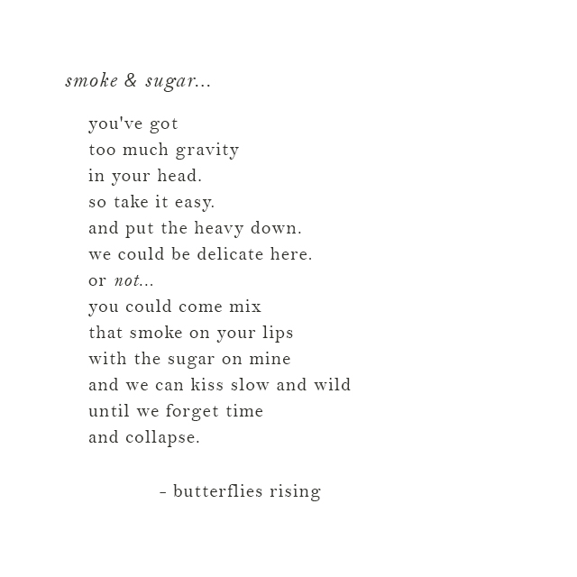 we can kiss slow and wild until we forget time and collapse.