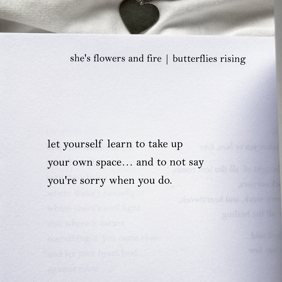 let yourself learn to take up your own space... and to not say you're sorry when you do