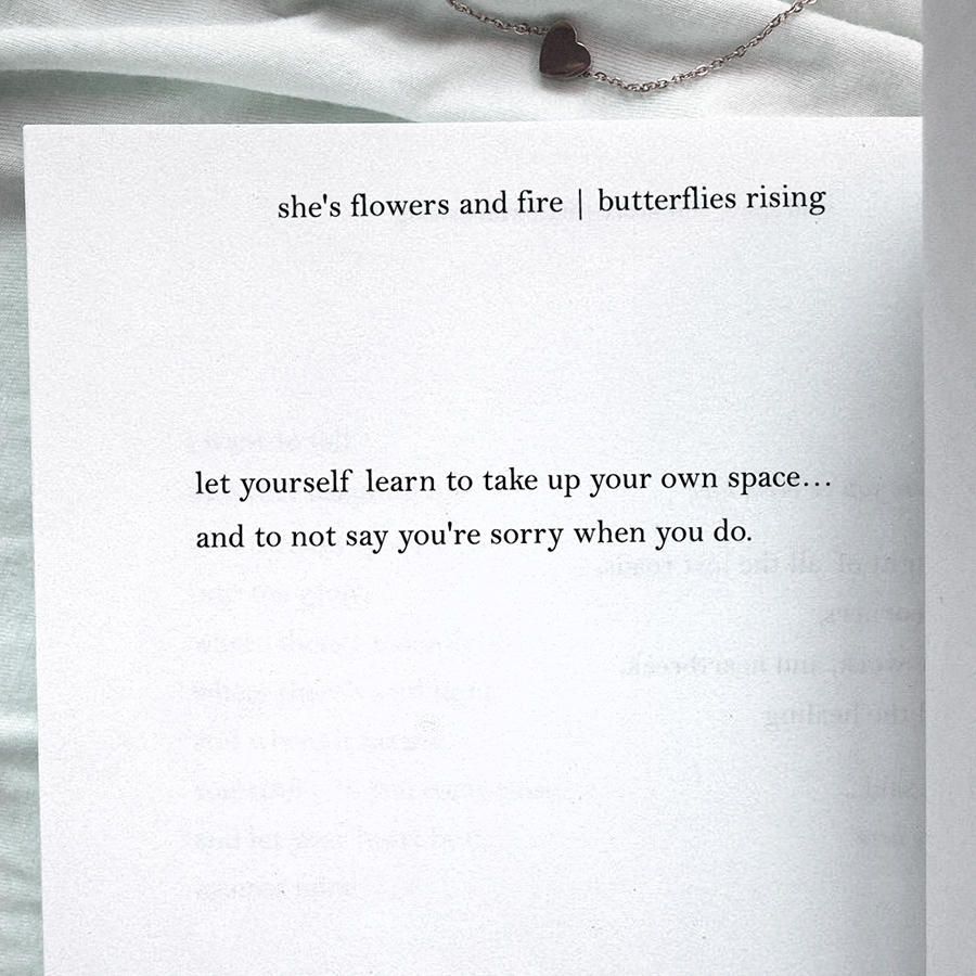 let yourself learn to take up your own space... and to not say you're sorry when you do