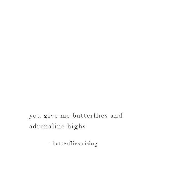 you give me butterflies and adrenaline highs - butterflies rising
