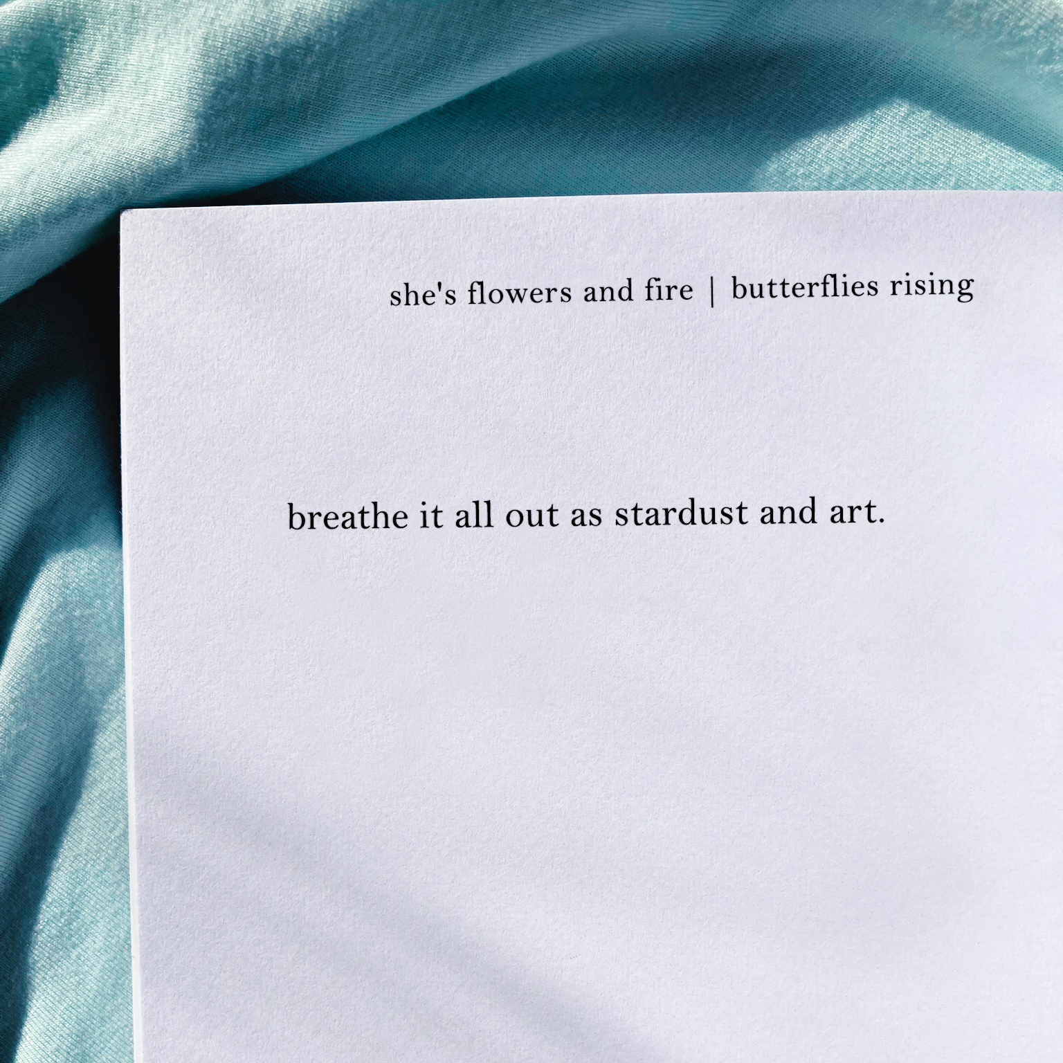 breathe it all out as stardust and art
