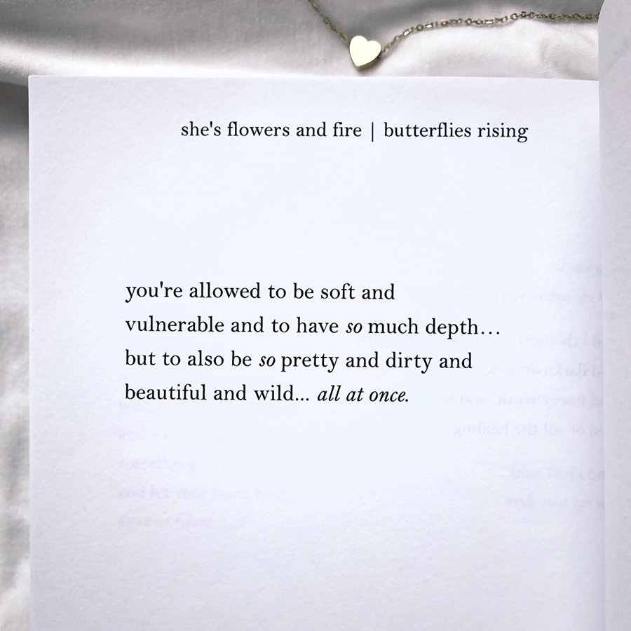 you're allowed to be soft and vulnerable and to have so much depth… but to also be so pretty and dirty and beautiful and wild… all at once.