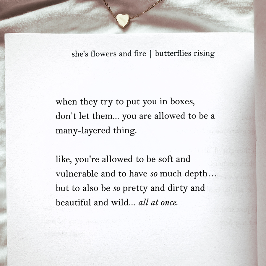 when they try to put you in boxes, don’t let them... you are allowed to be a many-layered thing.