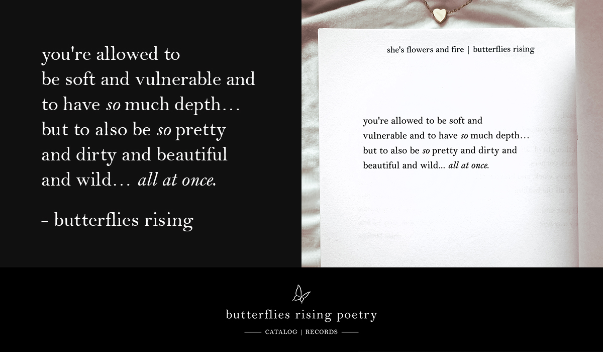 you're allowed to be soft and vulnerable and to have so much depth… but to also be so pretty and dirty and beautiful and wild