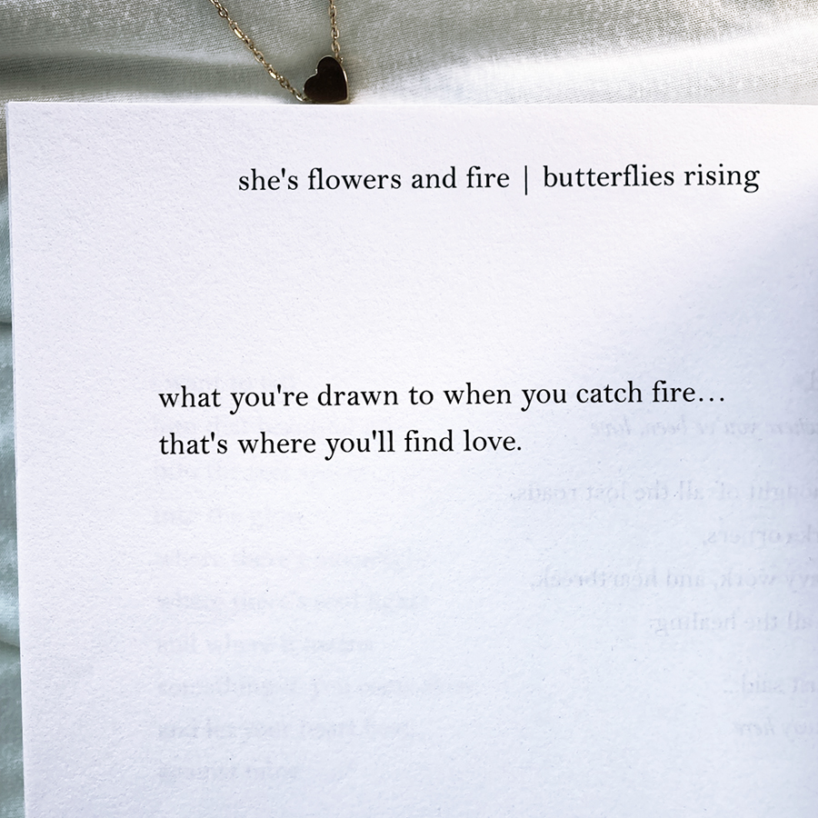 what you're drawn to when you catch fire... that's where you'll find love.