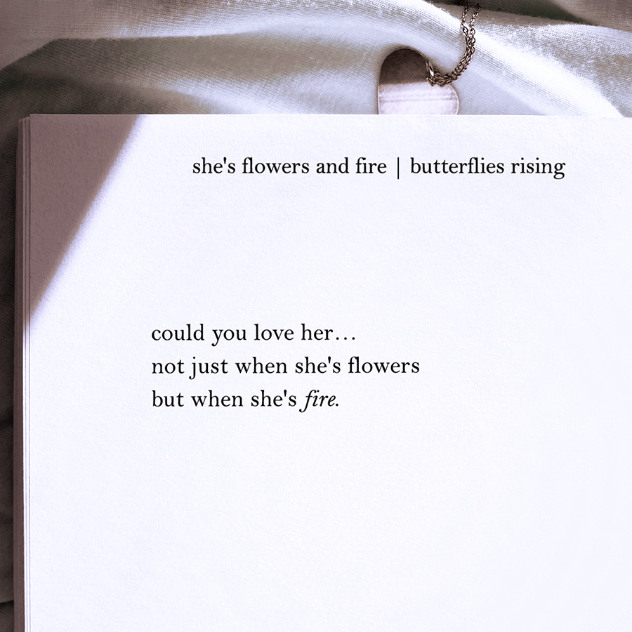 could you love her... not just when she's flowers but when she's fire