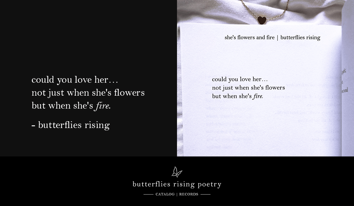 could you love her... not just when she's flowers but when she's fire