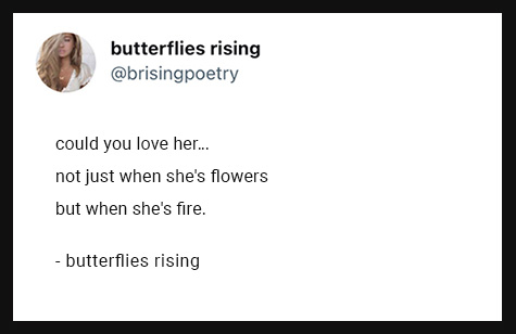 could you love her... not just when she's flowers but when she's fire