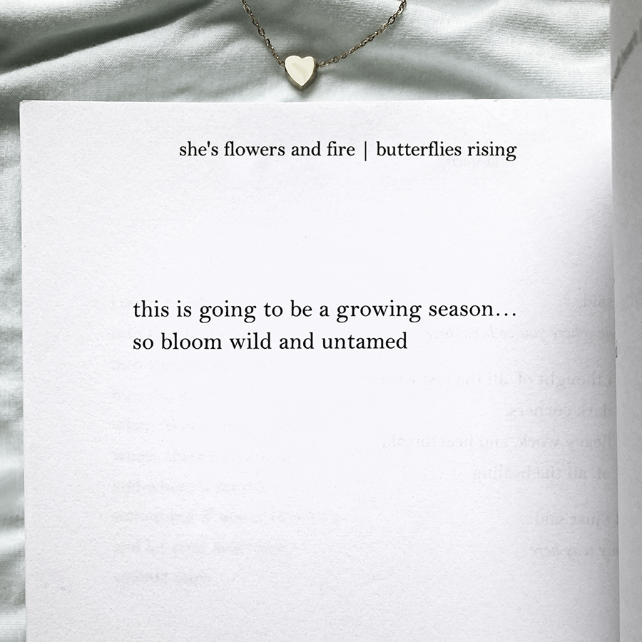 this is a growing season... so bloom wild and untamed