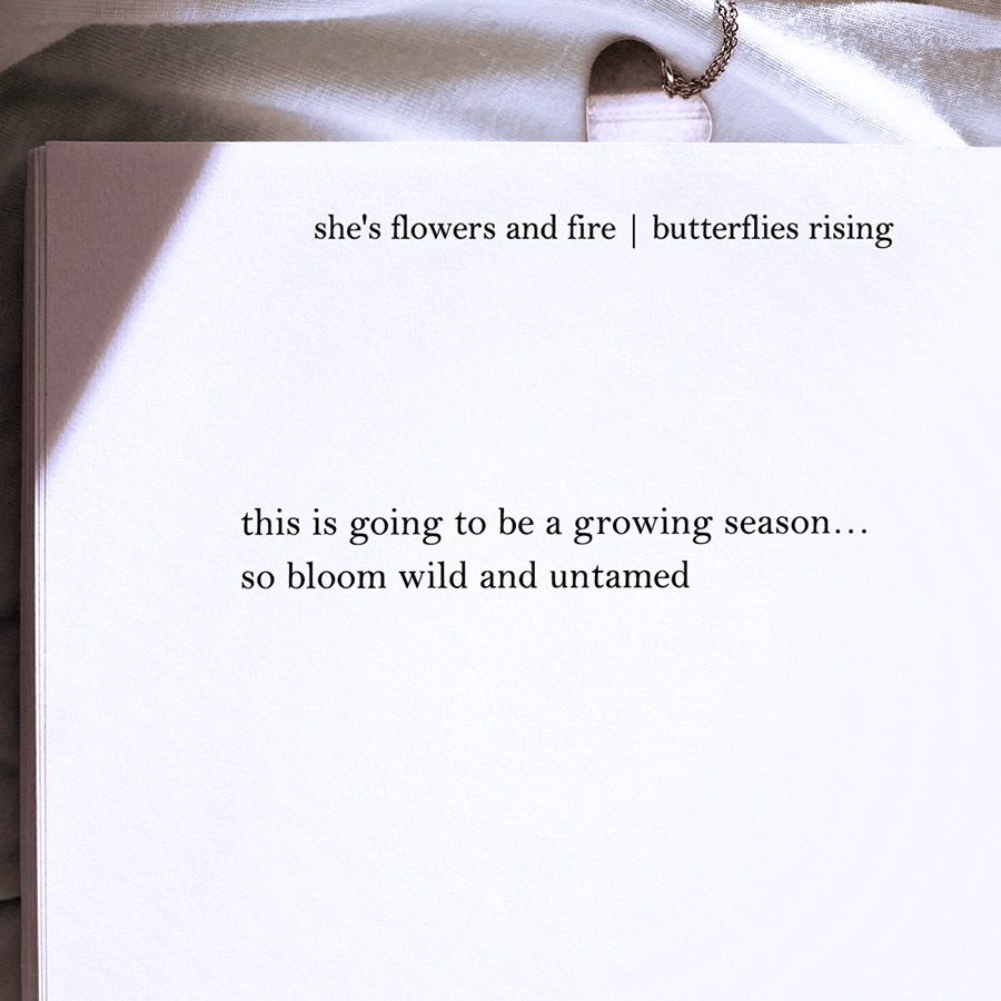 this is going to be a growing season... so bloom wild and untamed