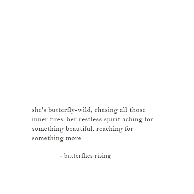 she's butterfly-wild, chasing all those inner fires