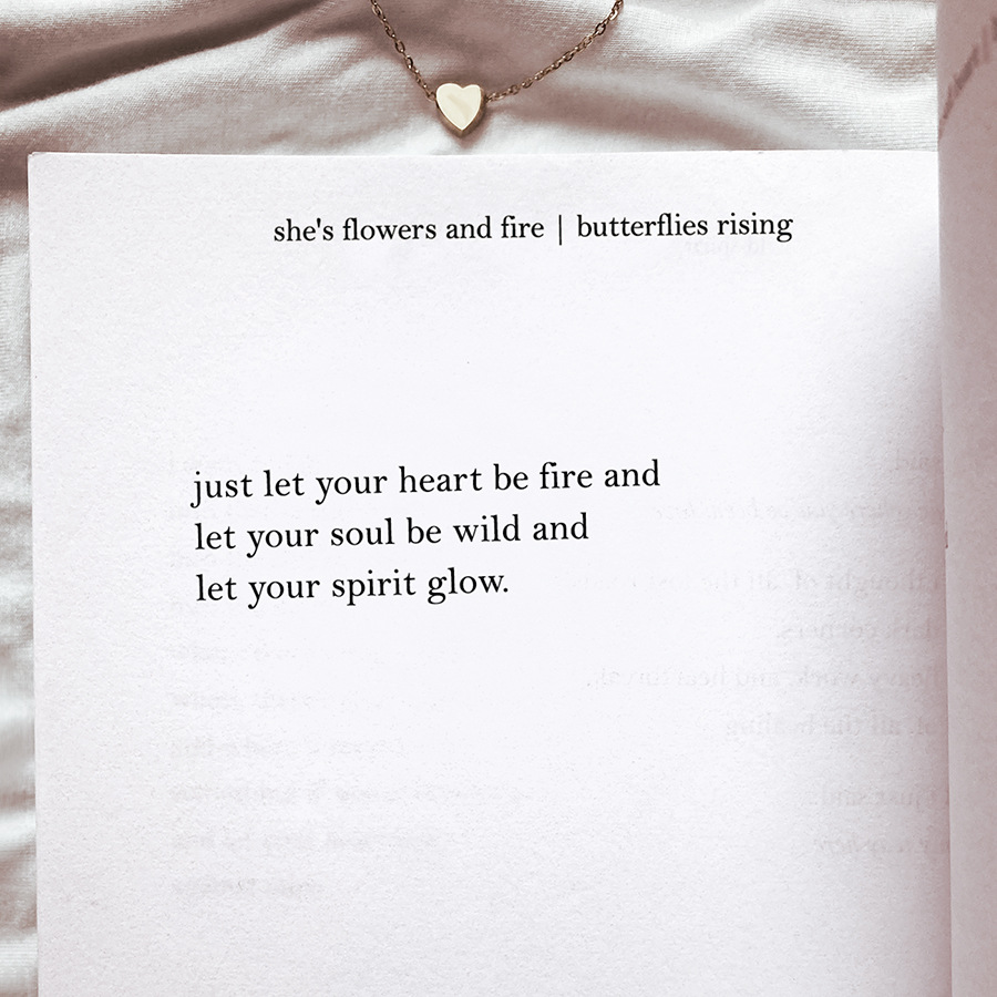 just let your heart be fire and let your soul be wild and let your spirit glow. - butterflies rising