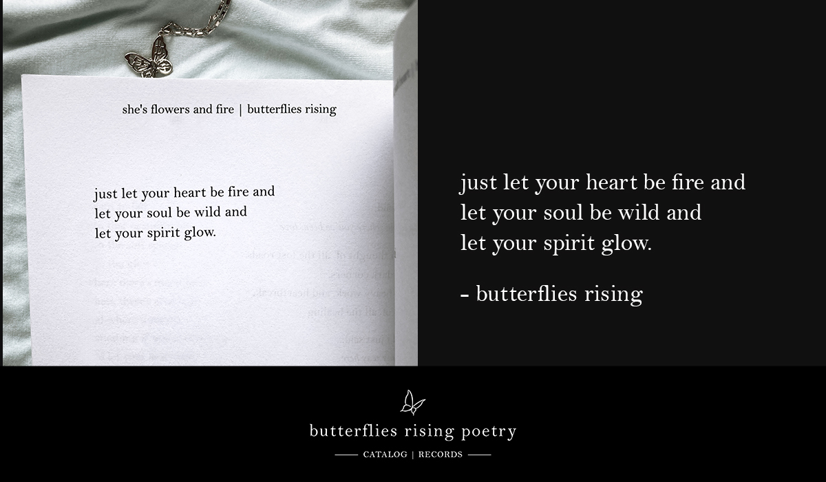 just let your heart be fire and let your soul be wild and let your spirit glow