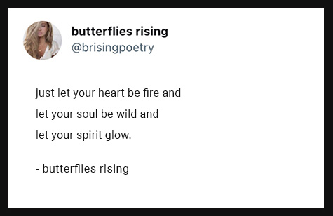 just let your heart be fire and let your soul be wild and let your spirit glow