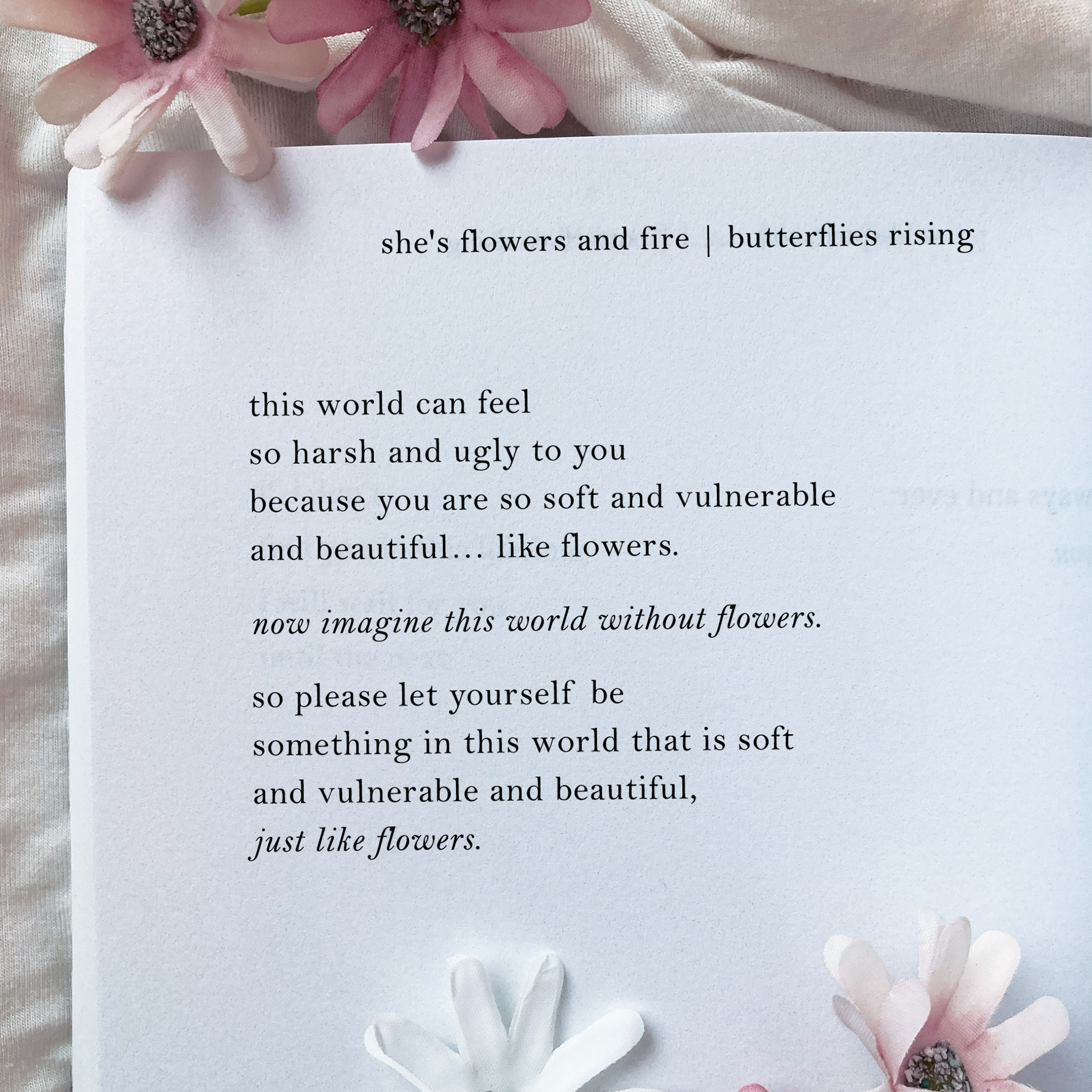 soft and vulnerable and beautiful, just like flowers.