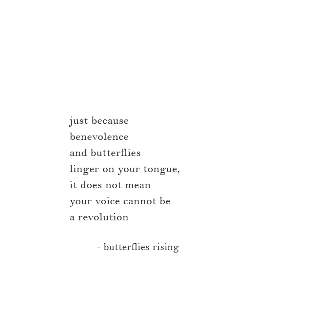 just because benevolence and butterflies linger on your tongue, it