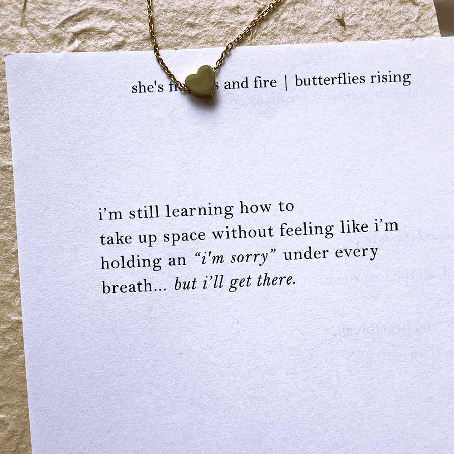 i’m still learning how to take up space without feeling like i’m holding an “i'm sorry” under every breath… but i'll get there.