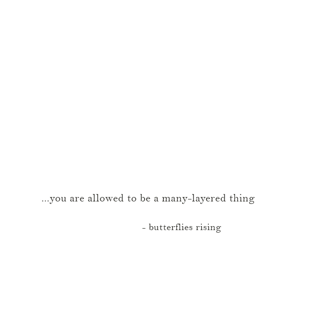 ...you are allowed to be a many-layered thing - butterflies rising