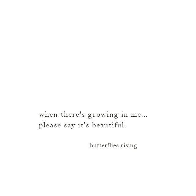 when there's growing in me... please say it's beautiful. - butterflies rising
