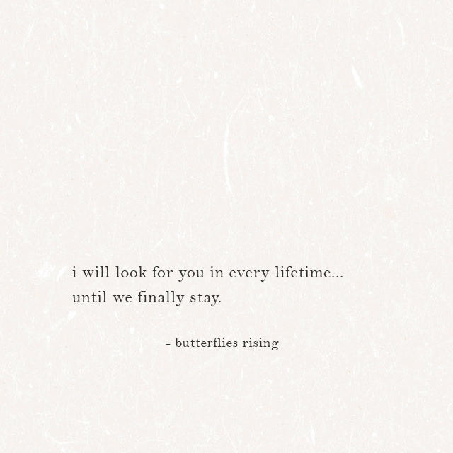 i will look for you in every lifetime... until we finally stay. - butterflies rising