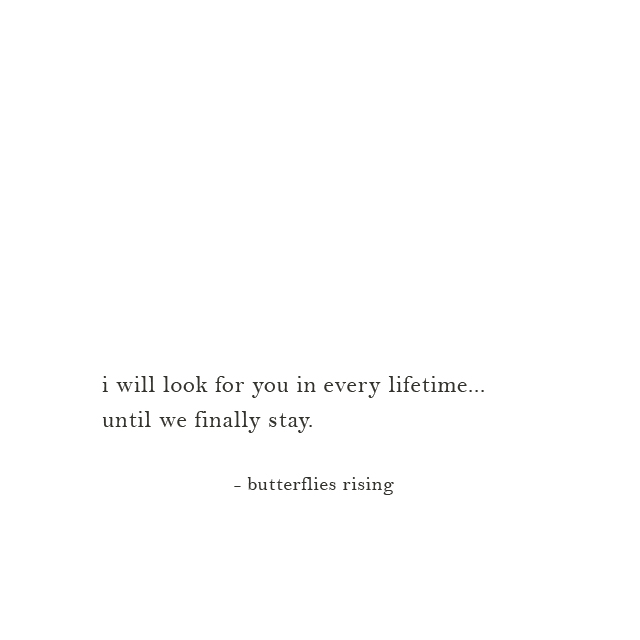 i will look for you in every lifetime... until we finally stay. - butterflies rising